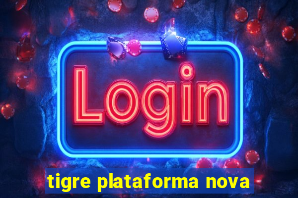 tigre plataforma nova